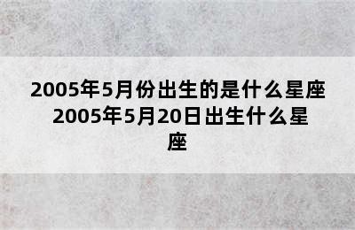 2005年5月份出生的是什么星座 2005年5月20日出生什么星座